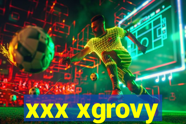 xxx xgrovy